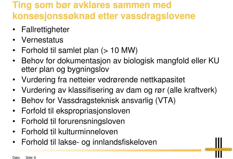 nettkapasitet Vurdering av klassifisering av dam og rør (alle kraftverk) Behov for Vassdragsteknisk ansvarlig (VTA) Forfold til