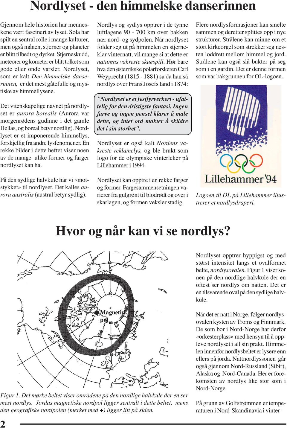 Nordlyset, som er kalt Den himmelske danserinnen, er det mest gåtefulle og mystiske av himmellysene.