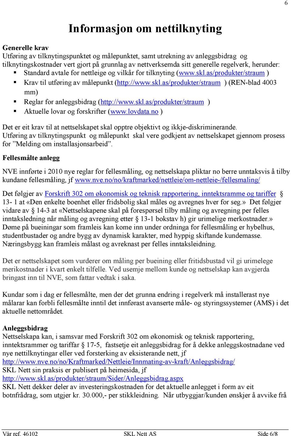 skl.as/produkter/straum ) Aktuelle lovar og forskrifter (www.lovdata.no ) Det er eit krav til at nettselskapet skal opptre objektivt og ikkje3diskriminerande.