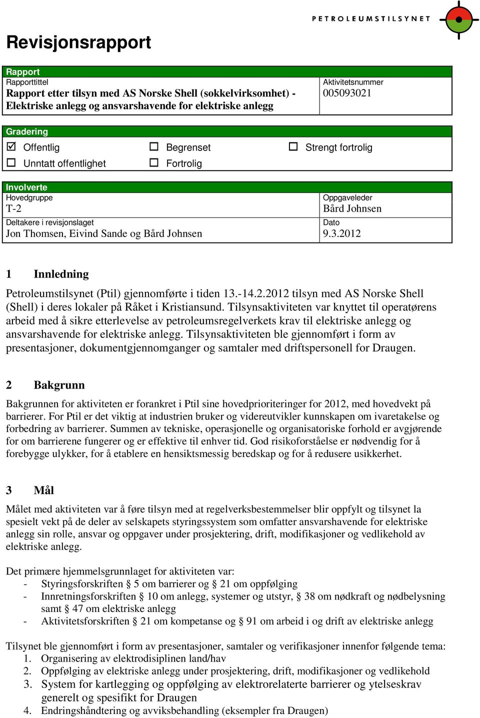 2012 Dato 1 Innledning Petroleumstilsynet (Ptil) gjennomførte i tiden 13.-14.2.2012 tilsyn med AS Norske Shell (Shell) i deres lokaler på Råket i Kristiansund.