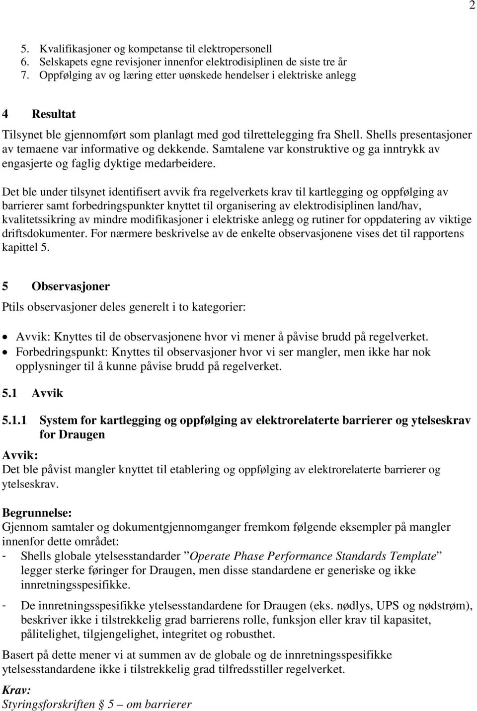 Shells presentasjoner av temaene var informative og dekkende. Samtalene var konstruktive og ga inntrykk av engasjerte og faglig dyktige medarbeidere.