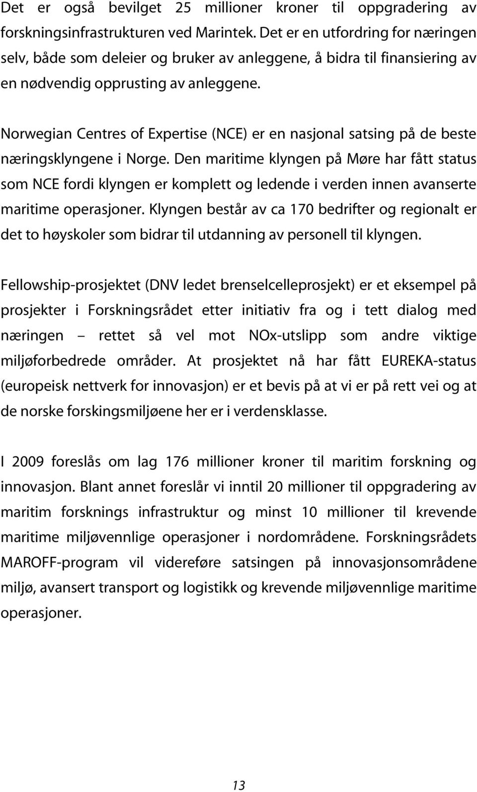 Norwegian Centres of Expertise (NCE) er en nasjonal satsing på de beste næringsklyngene i Norge.