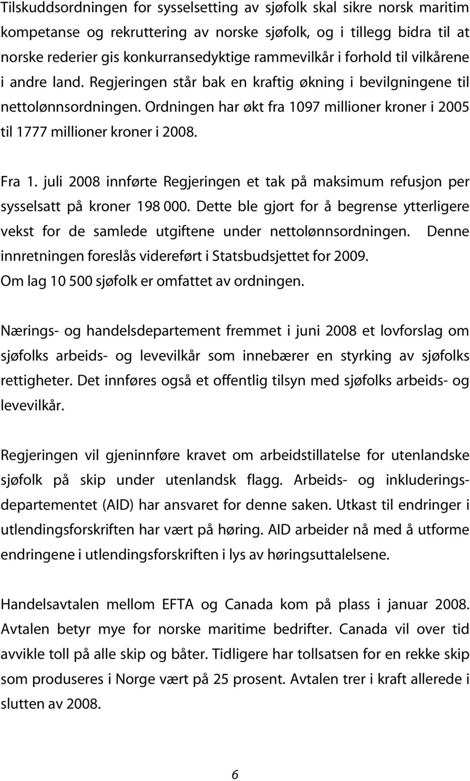 Fra 1. juli 2008 innførte Regjeringen et tak på maksimum refusjon per sysselsatt på kroner 198 000. Dette ble gjort for å begrense ytterligere vekst for de samlede utgiftene under nettolønnsordningen.