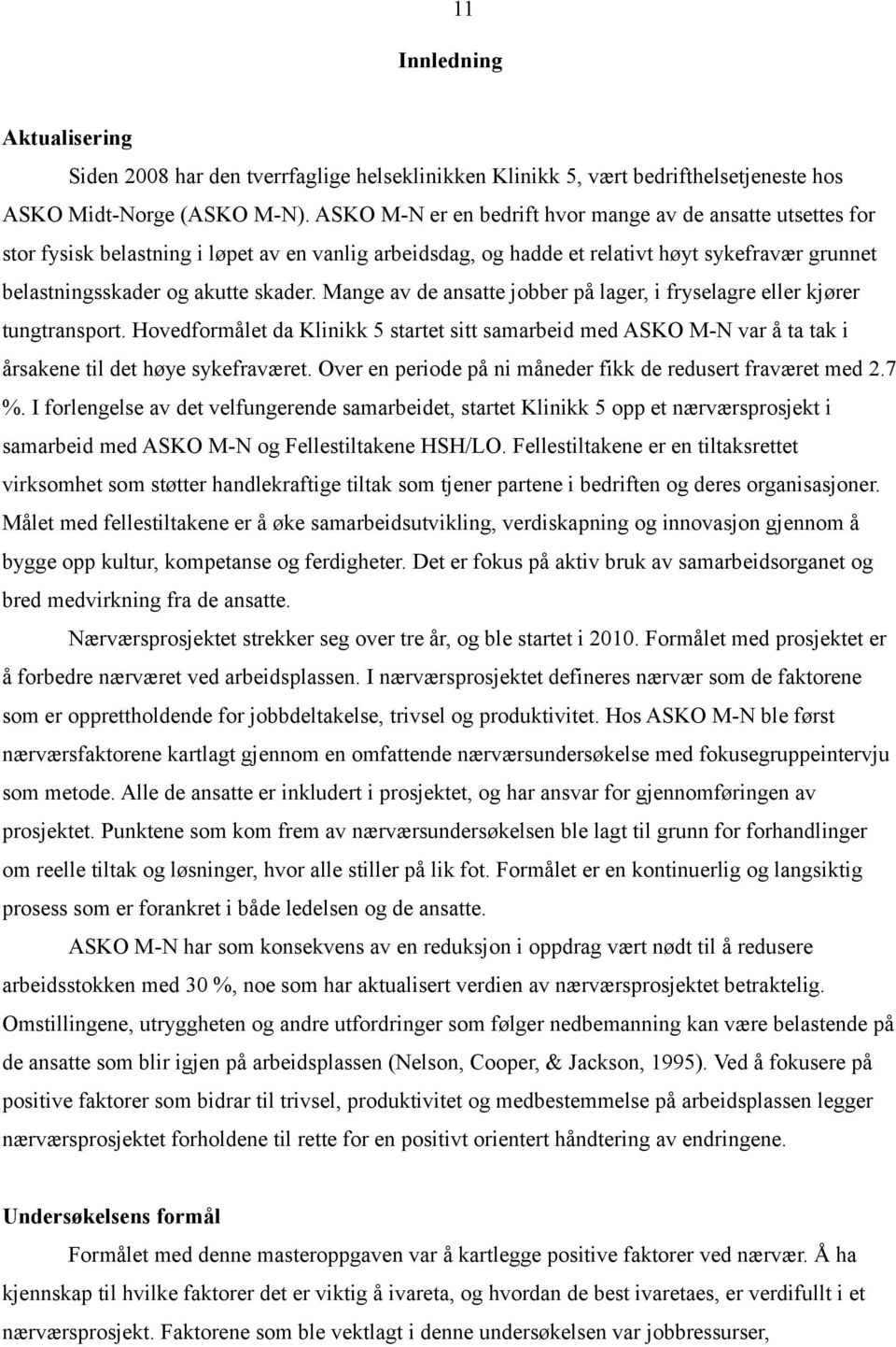 Mange av de ansatte jobber på lager, i fryselagre eller kjører tungtransport. Hovedformålet da Klinikk 5 startet sitt samarbeid med ASKO M-N var å ta tak i årsakene til det høye sykefraværet.