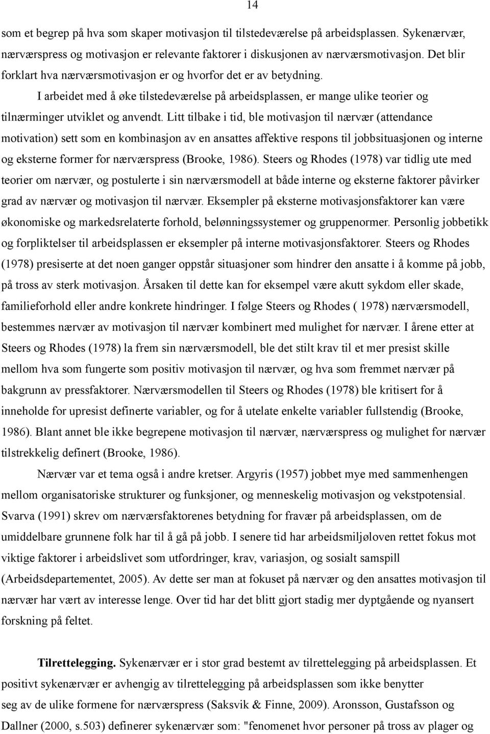 Litt tilbake i tid, ble motivasjon til nærvær (attendance motivation) sett som en kombinasjon av en ansattes affektive respons til jobbsituasjonen og interne og eksterne former for nærværspress