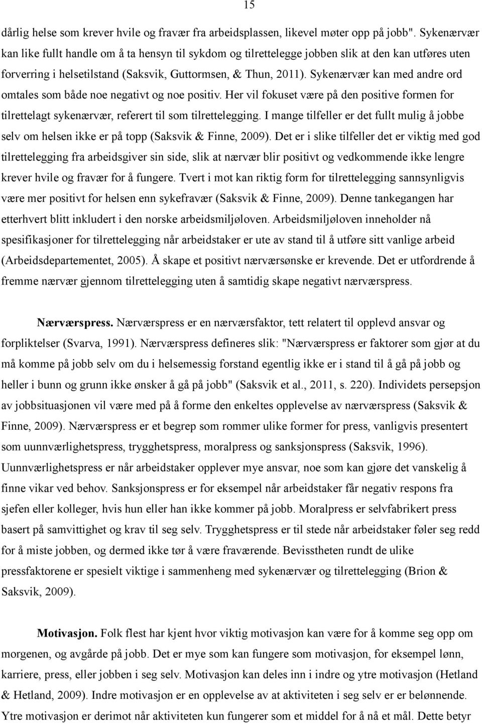 Sykenærvær kan med andre ord omtales som både noe negativt og noe positiv. Her vil fokuset være på den positive formen for tilrettelagt sykenærvær, referert til som tilrettelegging.