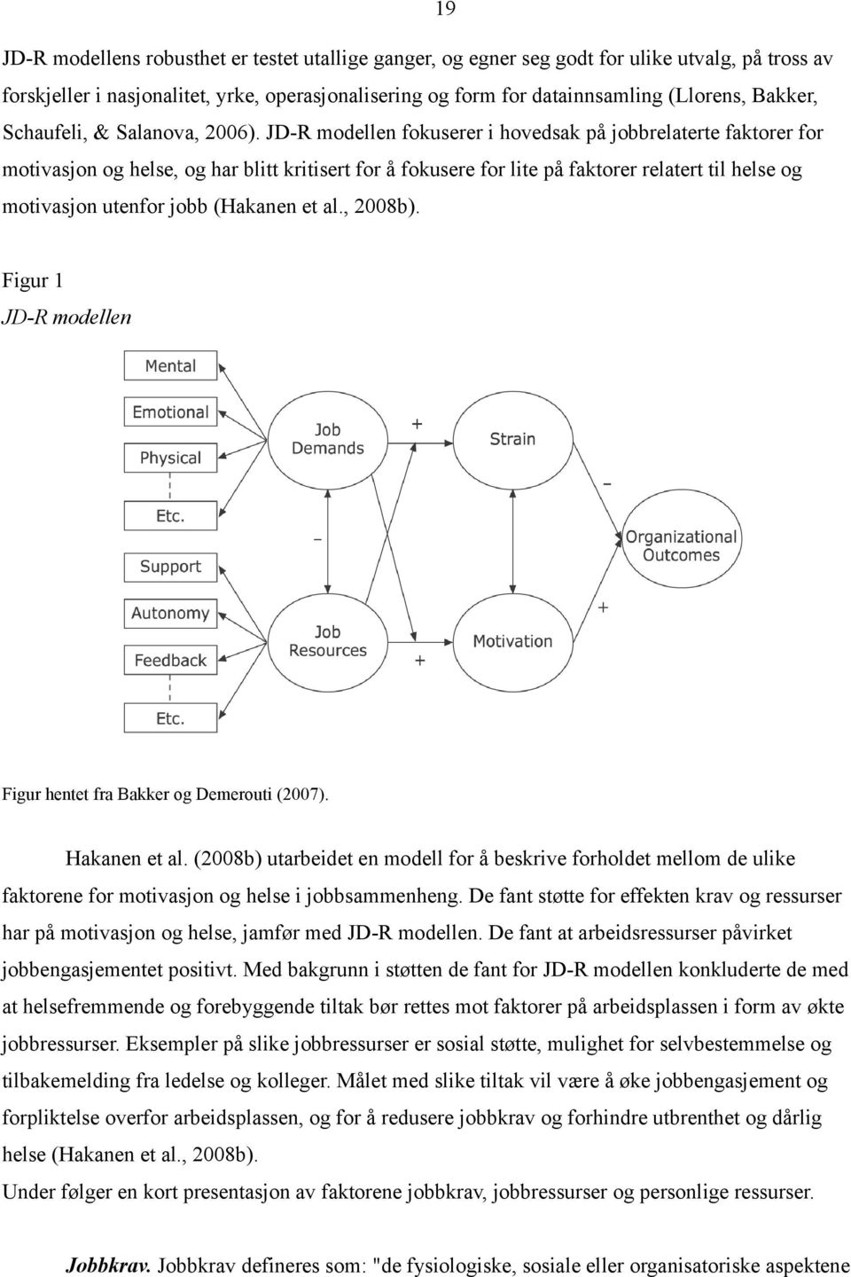 JD-R modellen fokuserer i hovedsak på jobbrelaterte faktorer for motivasjon og helse, og har blitt kritisert for å fokusere for lite på faktorer relatert til helse og motivasjon utenfor jobb (Hakanen