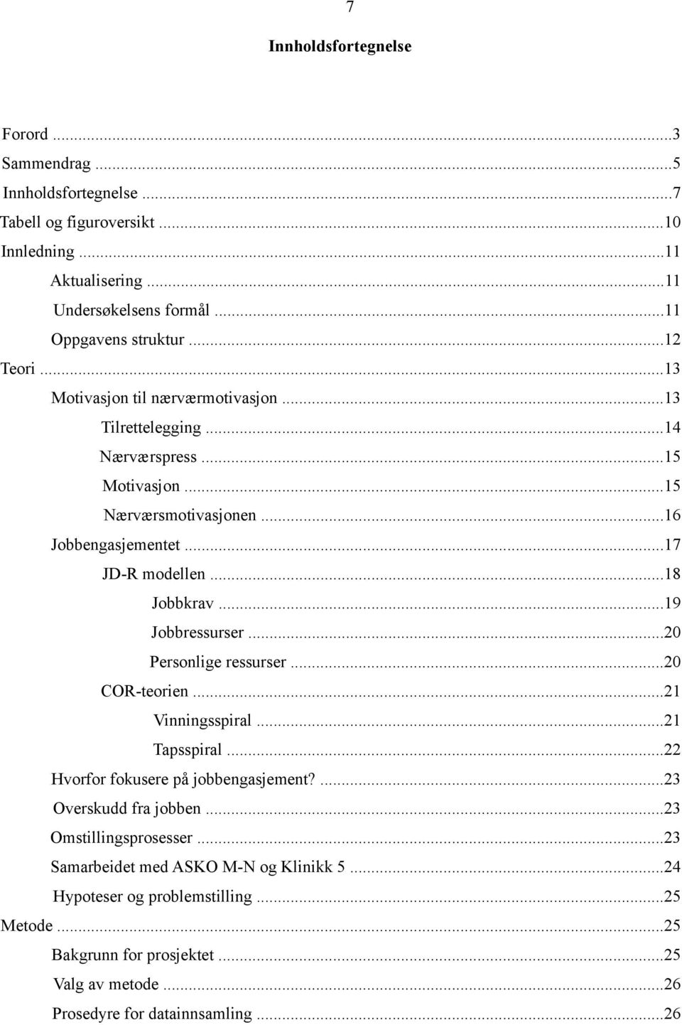 ..19 Jobbressurser...20 Personlige ressurser...20 COR-teorien...21 Vinningsspiral...21 Tapsspiral...22 Hvorfor fokusere på jobbengasjement?...23 Overskudd fra jobben.