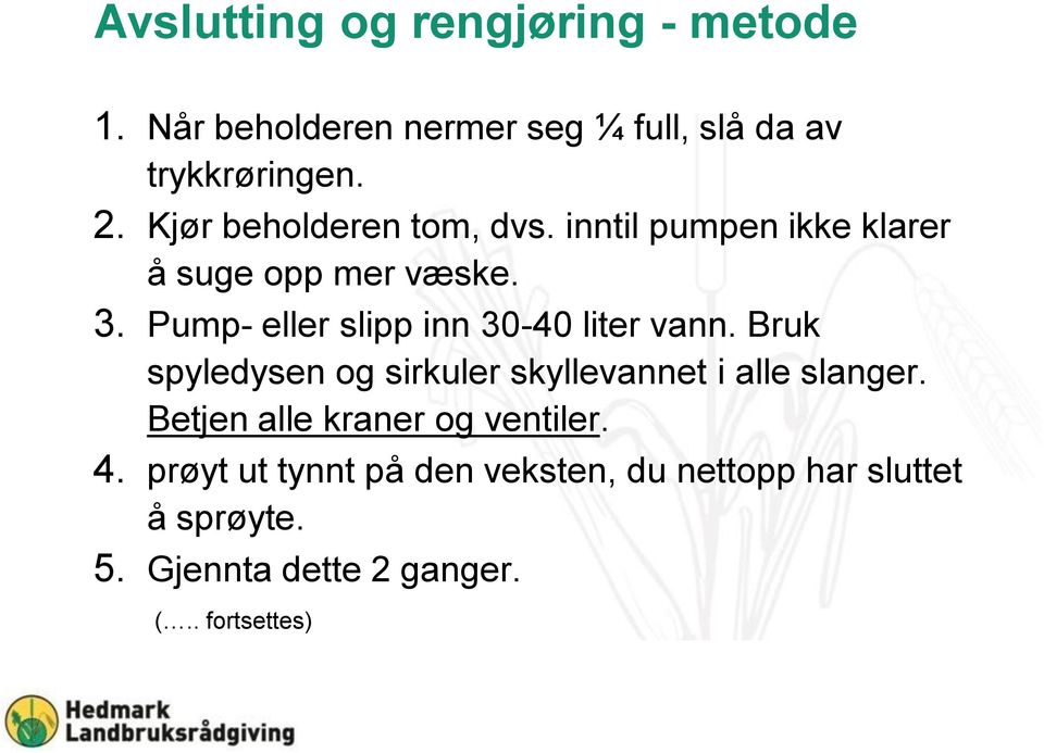 Pump- eller slipp inn 30-40 liter vann. Bruk spyledysen og sirkuler skyllevannet i alle slanger.