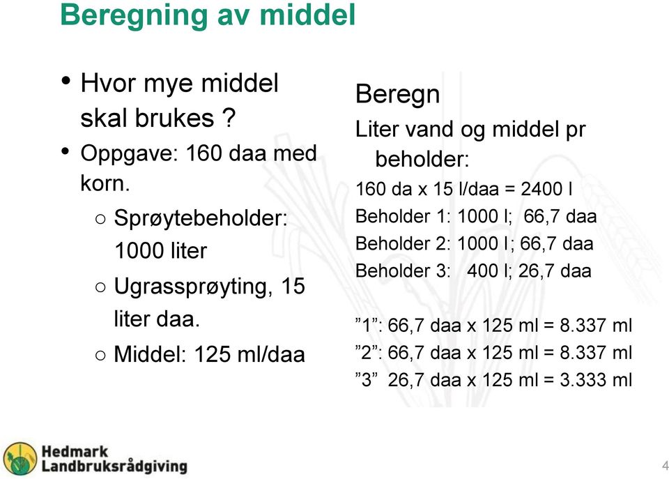 Middel: 125 ml/daa Beregn Liter vand og middel pr beholder: 160 da x 15 l/daa = 2400 l Beholder 1: