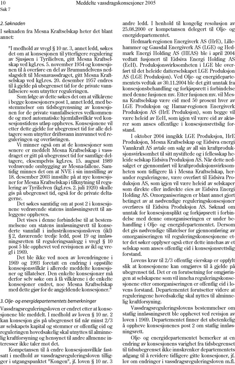 november 1954 og konsesjonen til å overføre en del av Brumundelvens nedslagsfelt til Mesnavassdraget, gitt Mesna Kraftselskap ved kgl.res. 20.