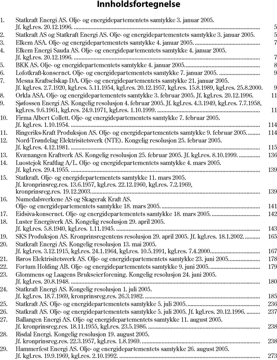 kgl.res. 20.12.1996.... 7 5. BKK AS. Olje- og energidepartementets samtykke 4. januar 2005... 8 6. Lofotkraft-konsernet. Olje- og energidepartementets samtykke 7. januar 2005.... 9 7.