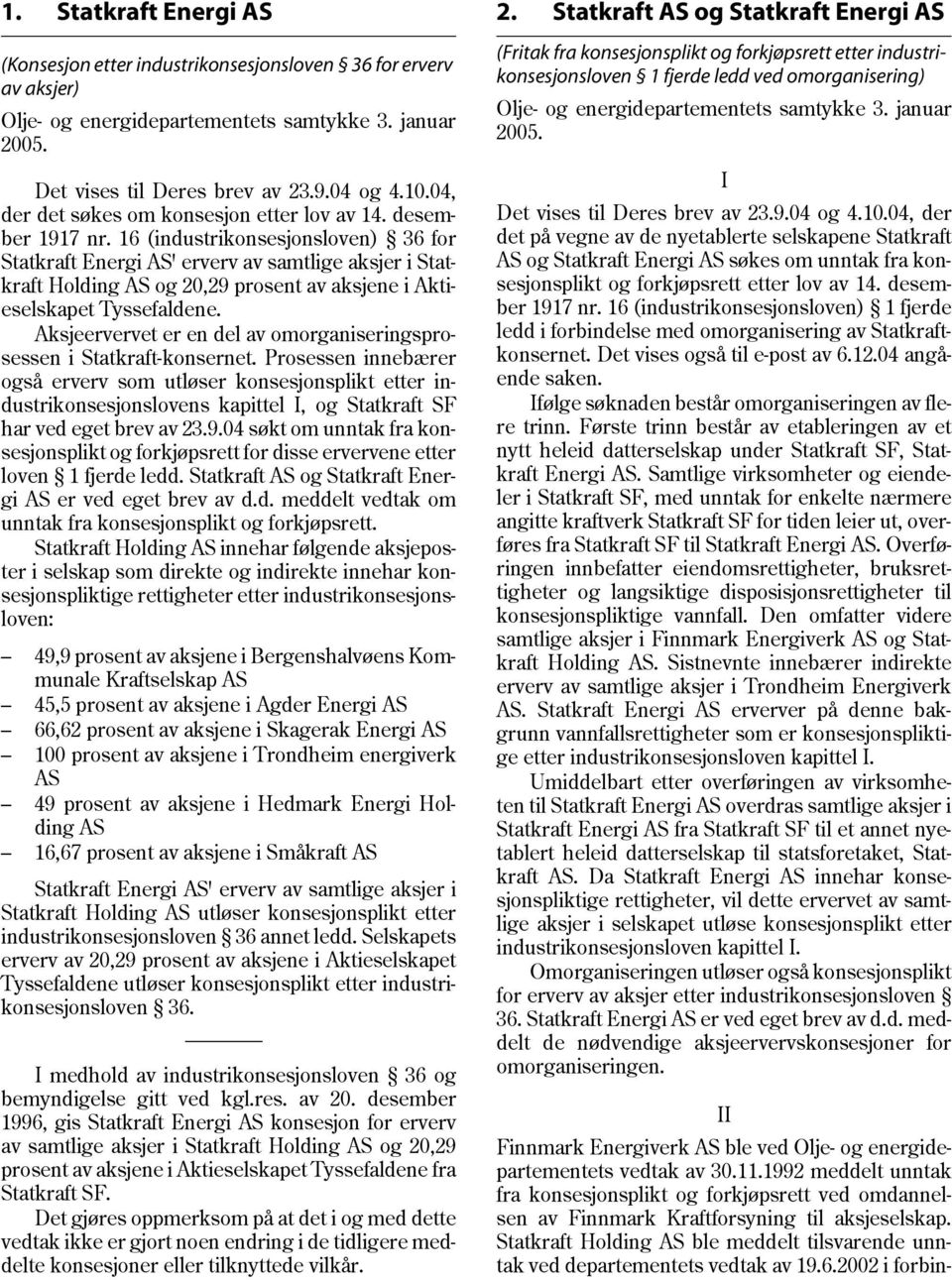 16 (industrikonsesjonsloven) 36 for Statkraft Energi AS' erverv av samtlige aksjer i Statkraft Holding AS og 20,29 prosent av aksjene i Aktieselskapet Tyssefaldene.