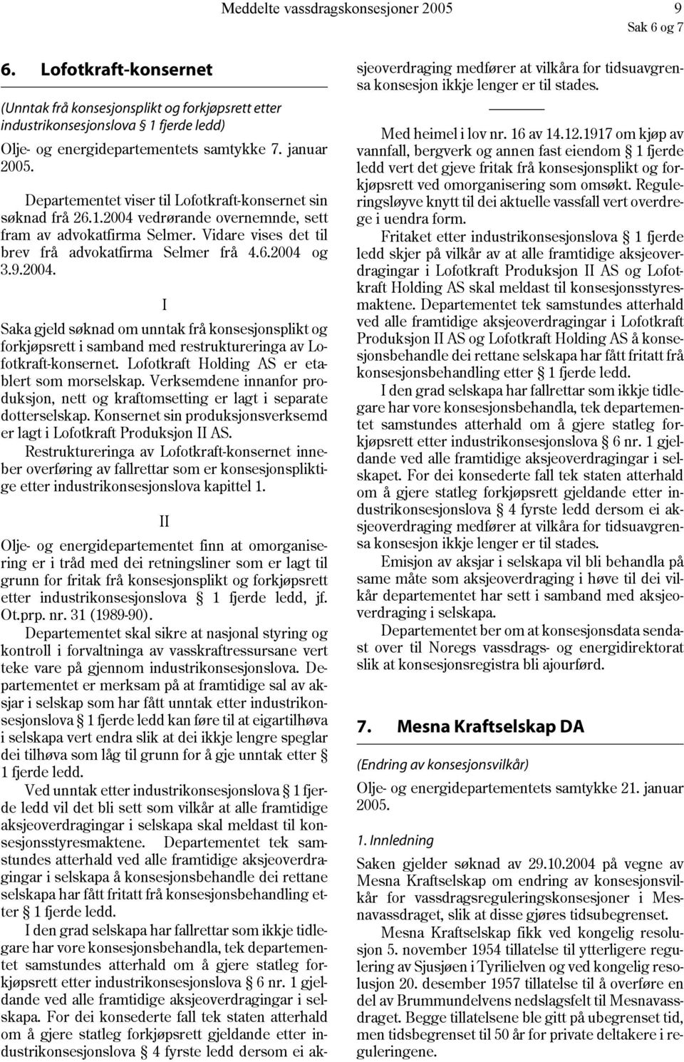 Departementet viser til Lofotkraft-konsernet sin søknad frå 26.1.2004 vedrørande overnemnde, sett fram av advokatfirma Selmer. Vidare vises det til brev frå advokatfirma Selmer frå 4.6.2004 og 3.9.