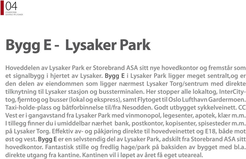 Her stopper alle lokaltog, InterCitytog, fjerntog og busser (lokal og ekspress), samt Flytoget til Oslo Lufthavn Gardermoen. Taxi-holde-plass og båtforbinnelse til/fra Nesodden.