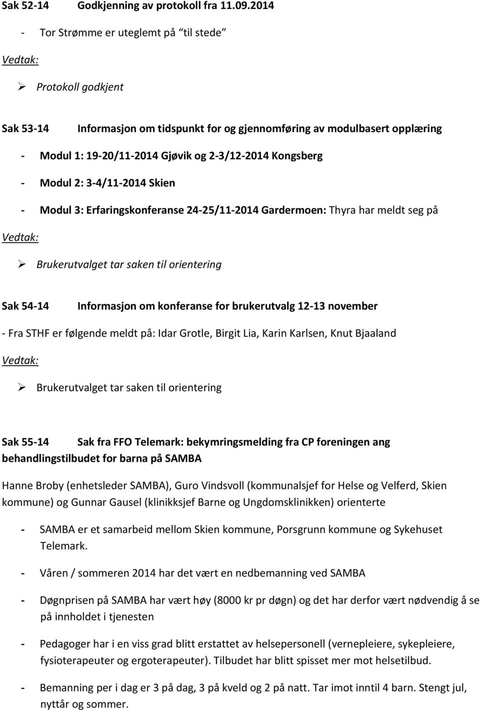 Kongsberg - Modul 2: 3-4/11-2014 Skien - Modul 3: Erfaringskonferanse 24-25/11-2014 Gardermoen: Thyra har meldt seg på Sak 54-14 Informasjon om konferanse for brukerutvalg 12-13 november - Fra STHF