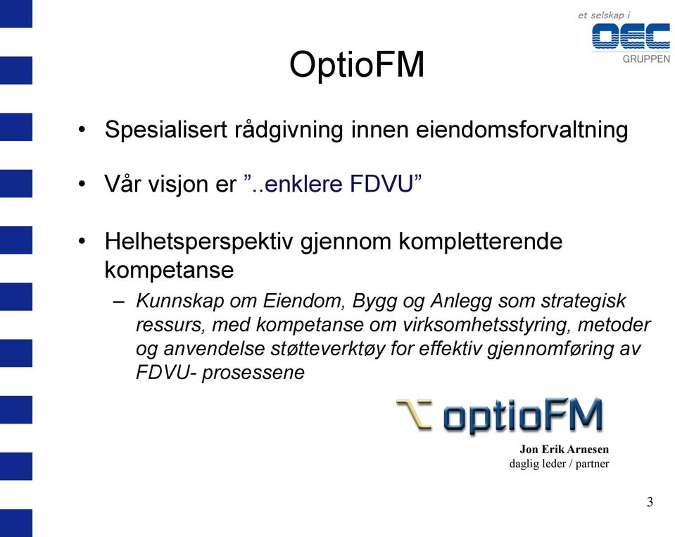 Bygg og Anlegg som strategisk ressurs, med kompetanse om virksomhetsstyring, metoder og