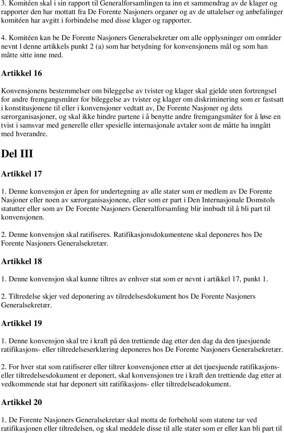 Komitéen kan be De Forente Nasjoners Generalsekretær om alle opplysninger om områder nevnt l denne artikkels punkt 2 (a) som har betydning for konvensjonens mål og som han måtte sitte inne med.