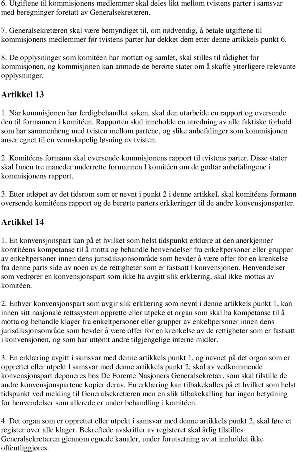 De opplysninger som komitéen har mottatt og samlet, skal stilles til rådighet for kommisjonen, og kommisjonen kan anmode de berørte stater om å skaffe ytterligere relevante opplysninger.