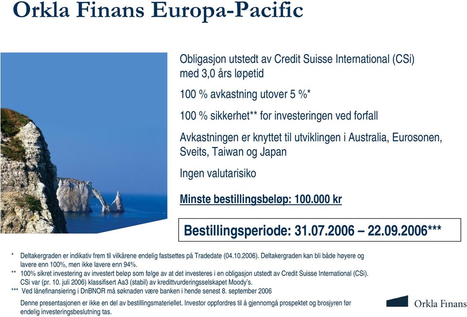 2006*** * Deltakergraden er indikativ frem til vilkårene endelig fastsettes på Tradedate (04.10.2006). Deltakergraden kan bli både høyere og lavere enn 100%, men ikke lavere enn 94%.