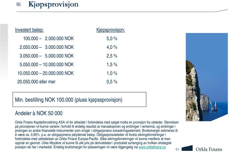 000 (pluss kjøpssprovisjon) Andeler à NOK 50 000 Orkla Finans Kapitalforvaltning ASA vil for arbeidet i forbindelse med salget motta en provisjon fra utsteder.