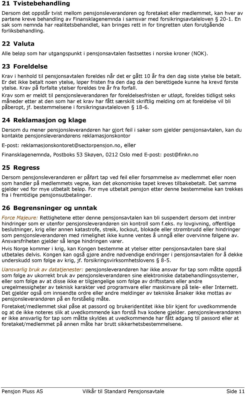 22 Valuta Alle beløp som har utgangspunkt i pensjonsavtalen fastsettes i norske kroner (NOK).