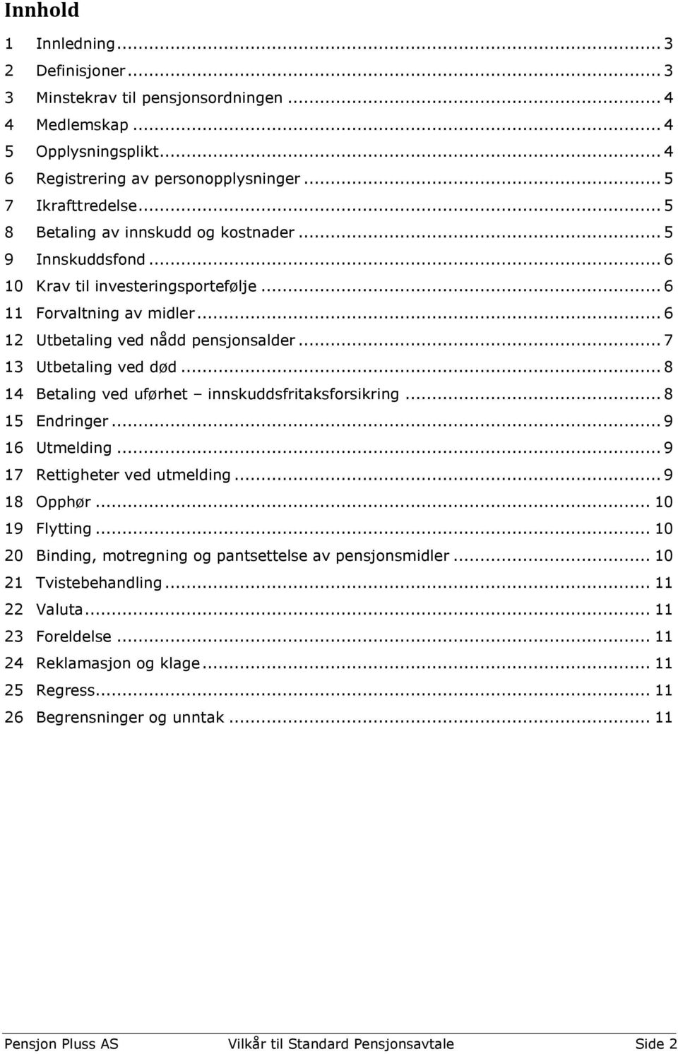 .. 8 14 Betaling ved uførhet innskuddsfritaksforsikring... 8 15 Endringer... 9 16 Utmelding... 9 17 Rettigheter ved utmelding... 9 18 Opphør... 10 19 Flytting.