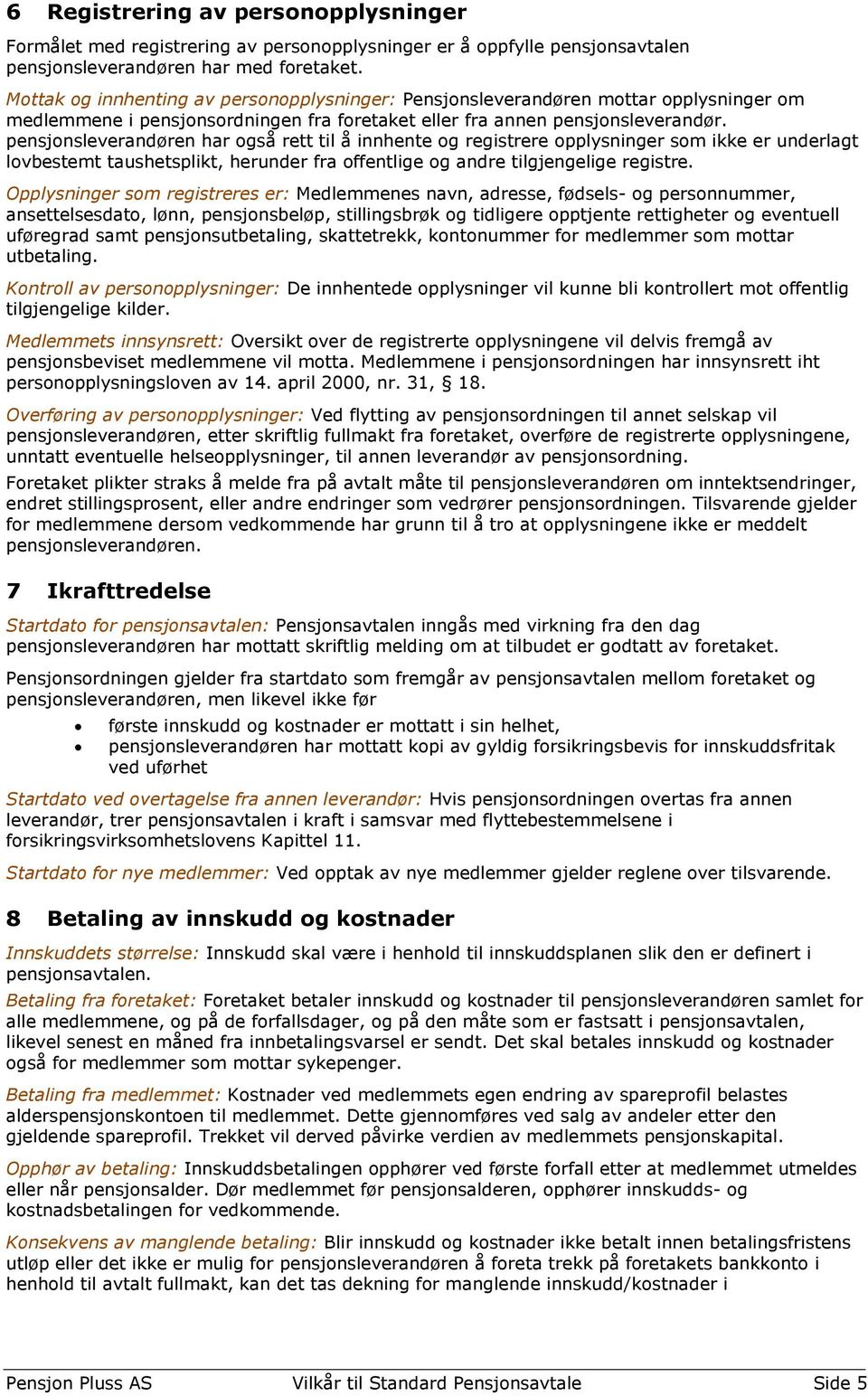 pensjonsleverandøren har også rett til å innhente og registrere opplysninger som ikke er underlagt lovbestemt taushetsplikt, herunder fra offentlige og andre tilgjengelige registre.