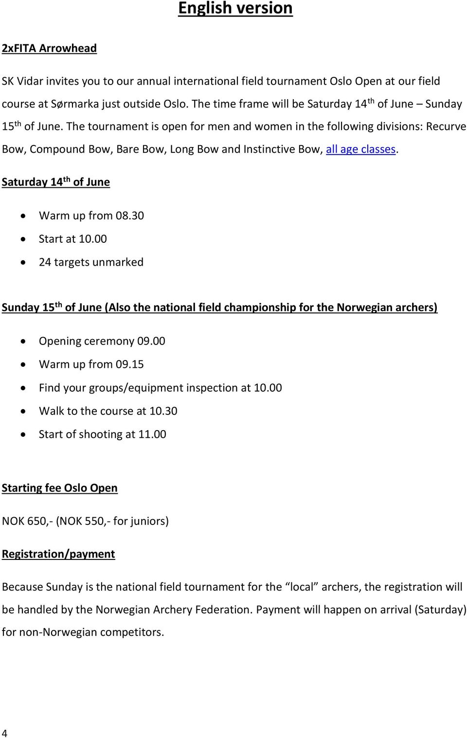 The tournament is open for men and women in the following divisions: Recurve Bow, Compound Bow, Bare Bow, Long Bow and Instinctive Bow, all age classes. Saturday 14 th of June Warm up from 08.