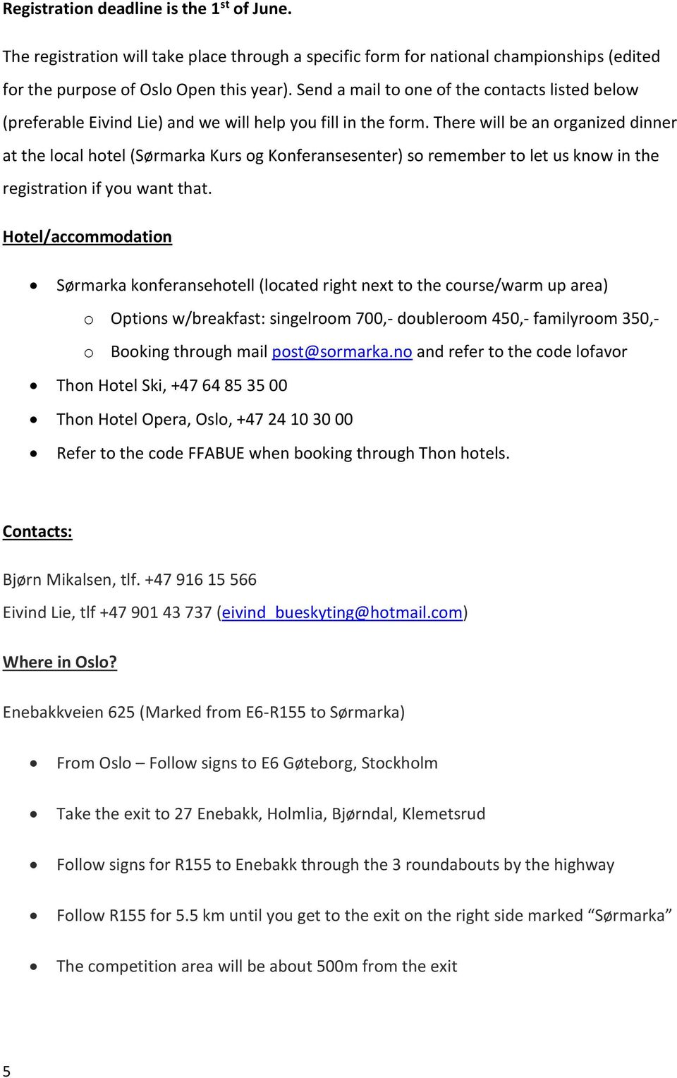 There will be an organized dinner at the local hotel (Sørmarka Kurs og Konferansesenter) so remember to let us know in the registration if you want that.