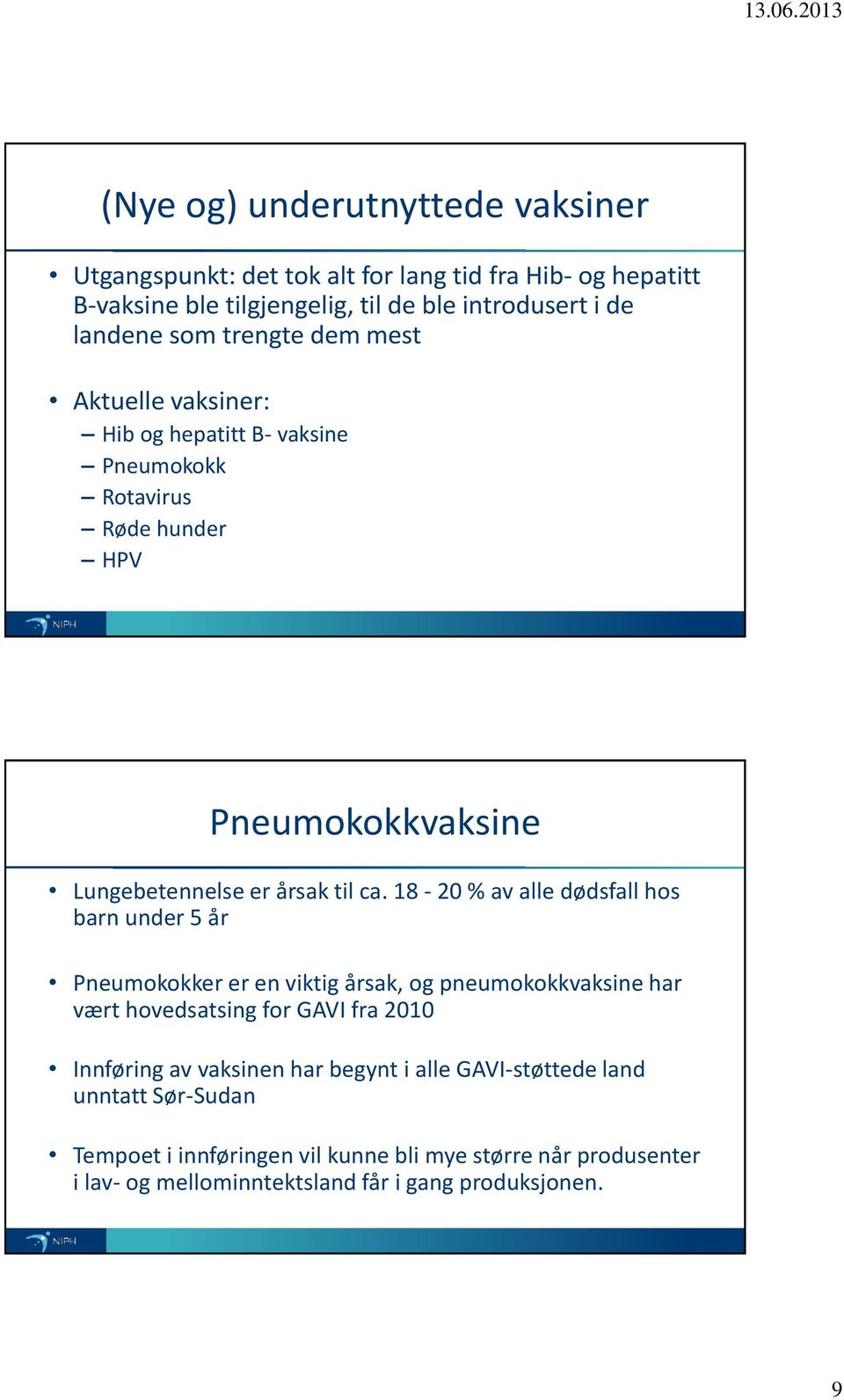 18-20 % av alle dødsfall hos barn under 5 år Pneumokokker er en viktig årsak, og pneumokokkvaksine har vært hovedsatsing for GAVI fra 2010 Innføring av vaksinen