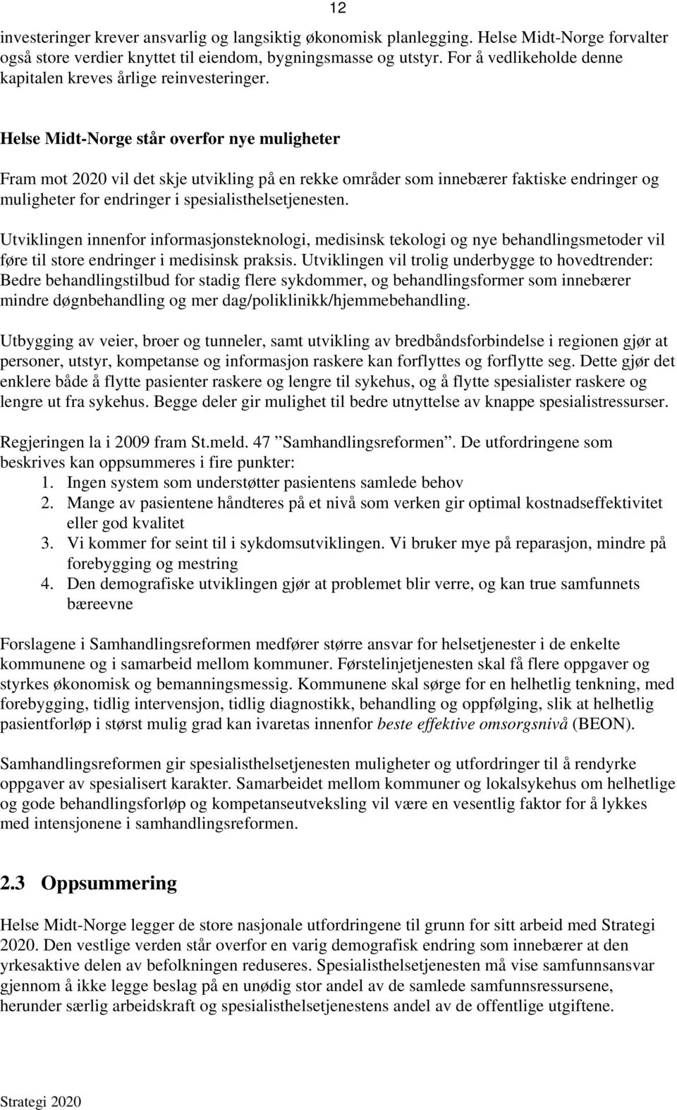 Helse Midt-Norge står overfor nye muligheter Fram mot 2020 vil det skje utvikling på en rekke områder som innebærer faktiske endringer og muligheter for endringer i spesialisthelsetjenesten.