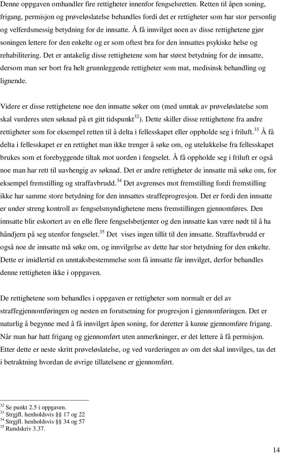 Å få innvilget noen av disse rettighetene gjør soningen lettere for den enkelte og er som oftest bra for den innsattes psykiske helse og rehabilitering.