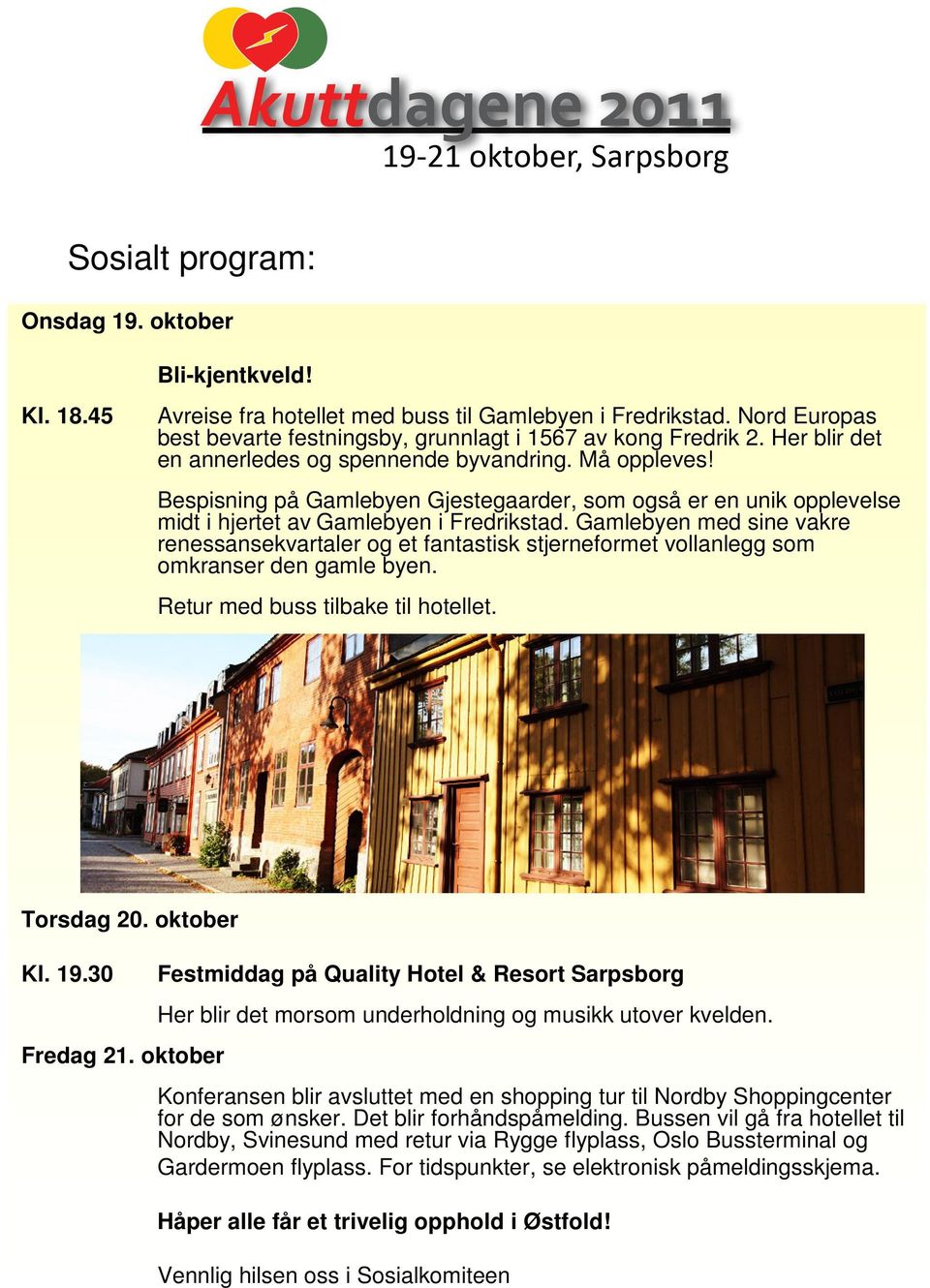 Gamlebyen med sine vakre renessansekvartaler og et fantastisk stjerneformet vollanlegg som omkranser den gamle byen. Retur med buss tilbake til hotellet. Torsdag 20. oktober Kl. 19.30 Fredag 21.