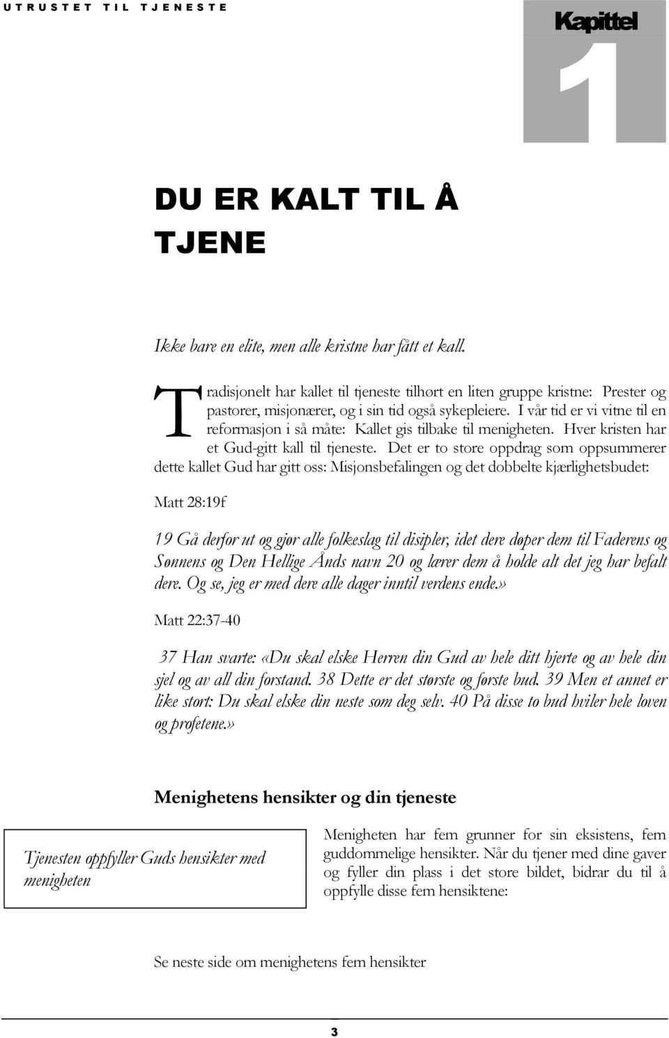 I vår tid er vi vitne til en reformasjon i så måte: Kallet gis tilbake til menigheten. Hver kristen har et Gud-gitt kall til tjeneste.