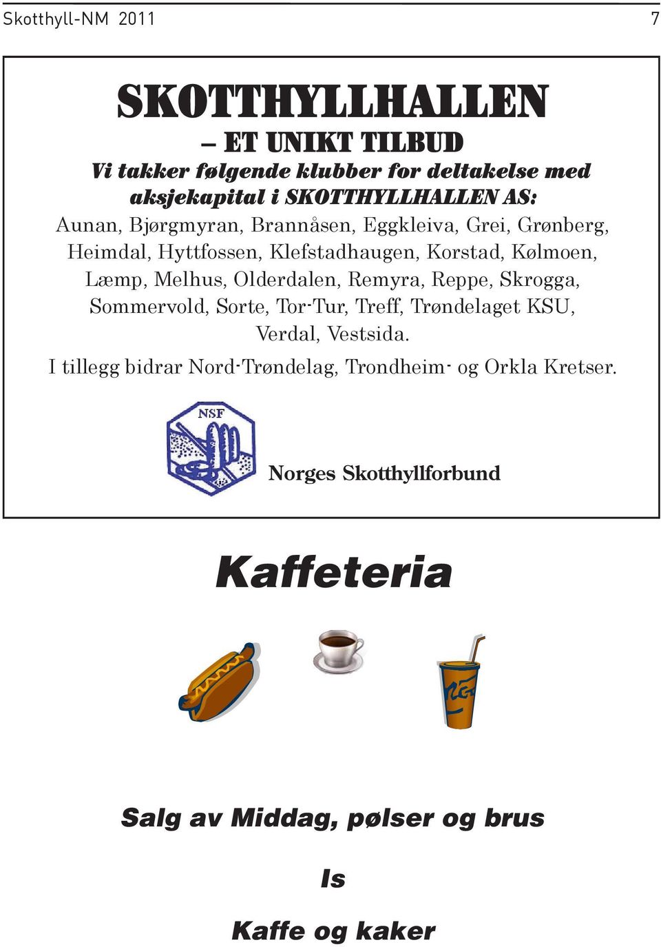 Kølmoen, Læmp, Melhus, Olderdalen, Remyra, Reppe, Skrogga, Sommervold, Sorte, Tor-Tur, Treff, Trøndelaget KSU, Verdal, Vestsida.