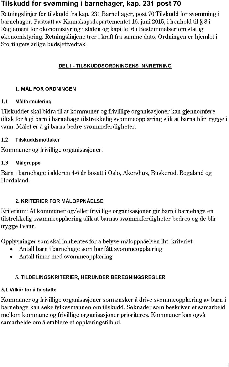 Ordningen er hjemlet i Stortingets årlige budsjettvedtak. DEL I - TILSKUDDSORDNINGENS INNRETNING 1. MÅL FOR ORDNINGEN 1.