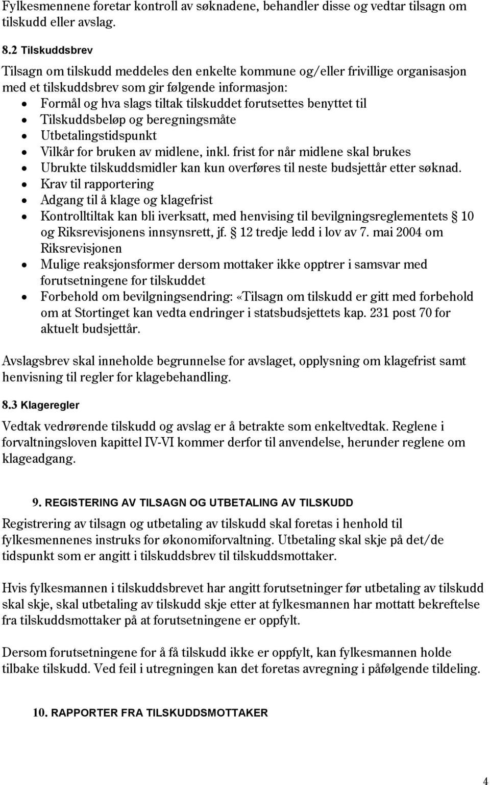 benyttet til Tilskuddsbeløp og beregningsmåte Utbetalingstidspunkt Vilkår for bruken av midlene, inkl.