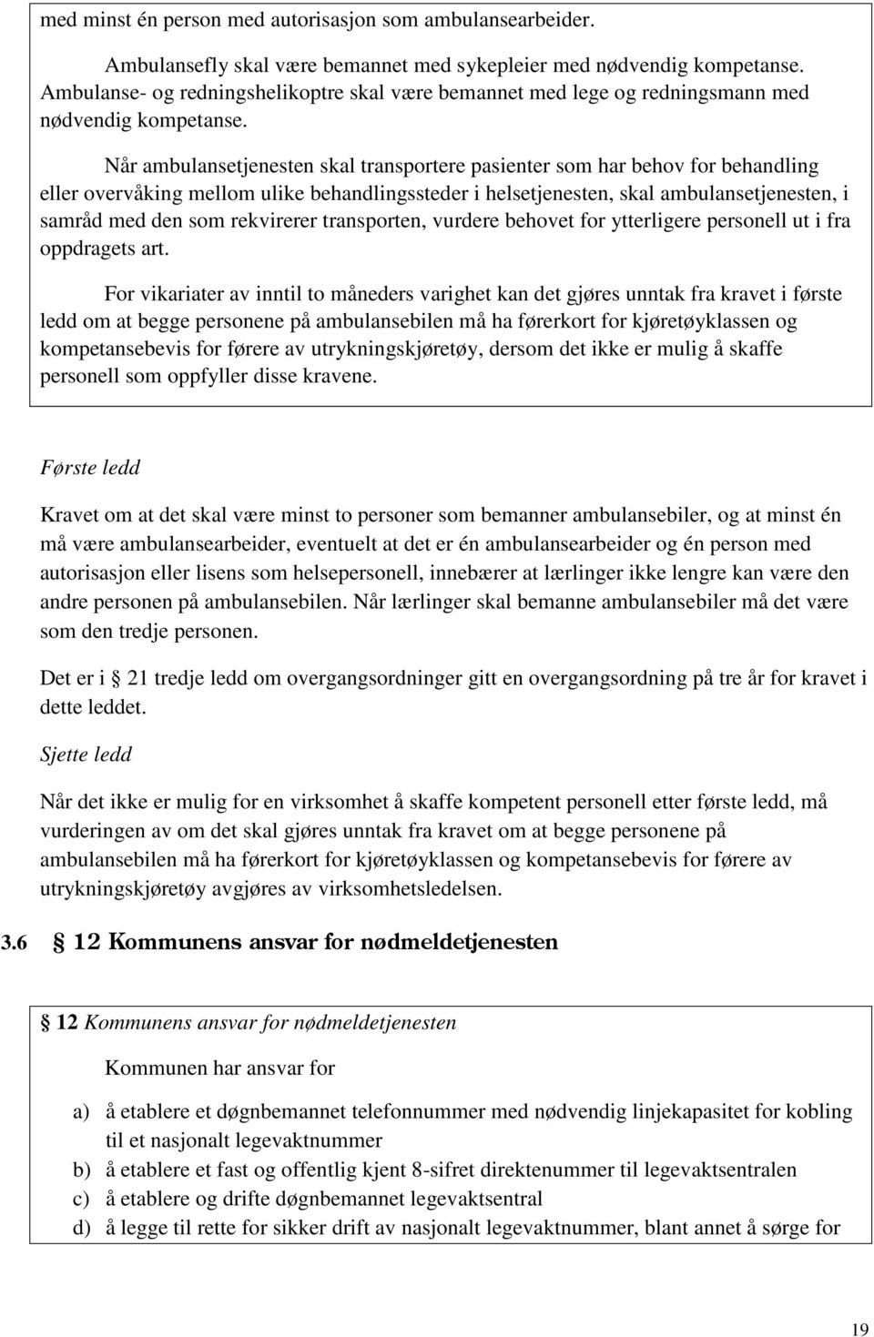 Når ambulansetjenesten skal transportere pasienter som har behov for behandling eller overvåking mellom ulike behandlingssteder i helsetjenesten, skal ambulansetjenesten, i samråd med den som