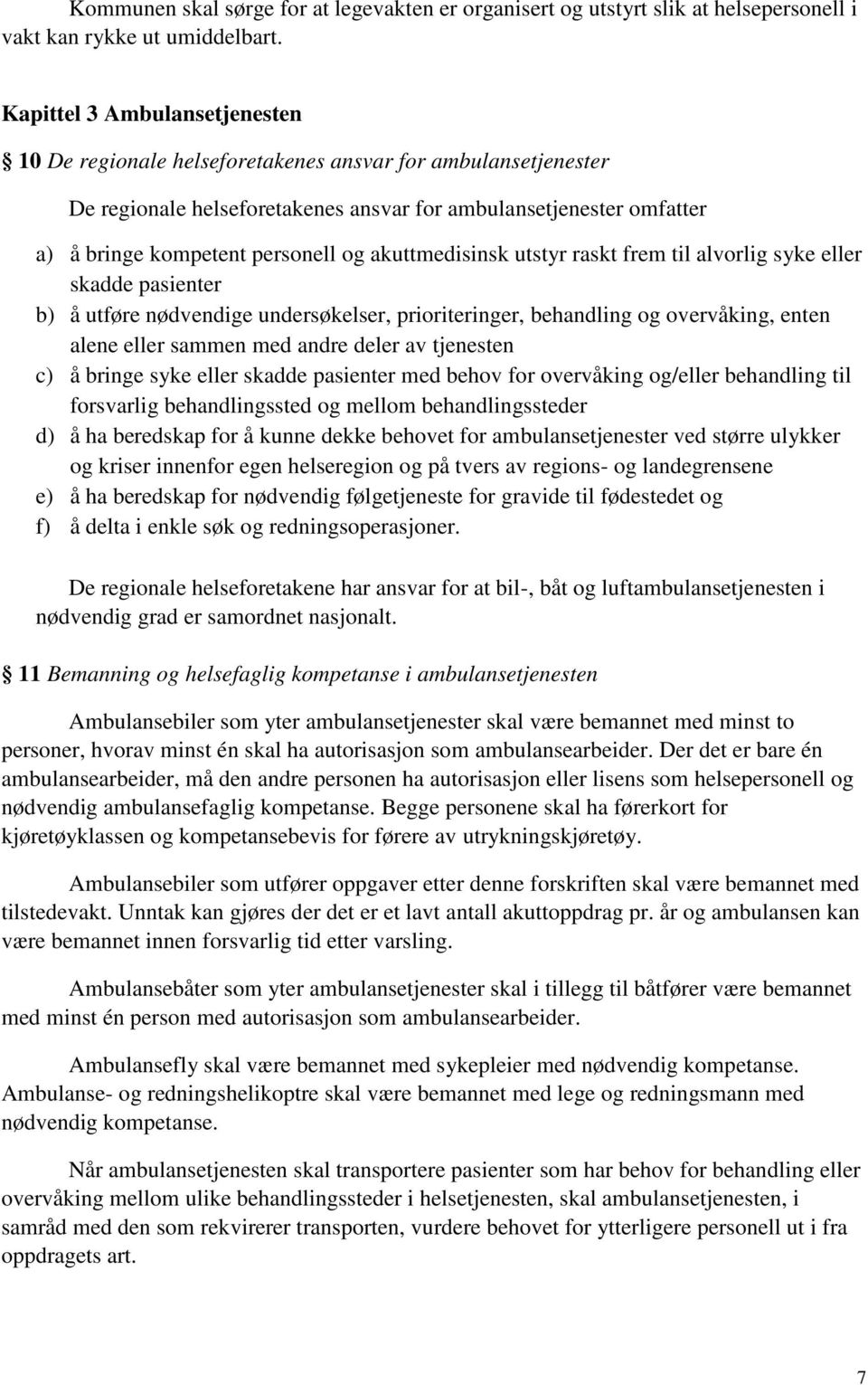 akuttmedisinsk utstyr raskt frem til alvorlig syke eller skadde pasienter b) å utføre nødvendige undersøkelser, prioriteringer, behandling og overvåking, enten alene eller sammen med andre deler av