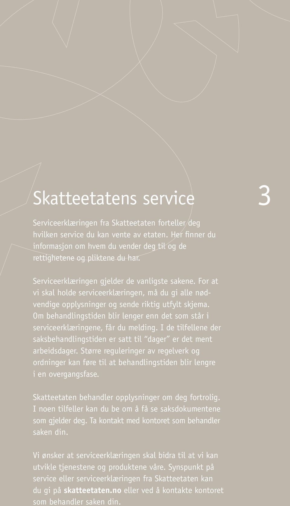 For at vi skal holde serviceerklæringen, må du gi alle nødvendige opplysninger og sende riktig utfylt skjema. Om behandlingstiden blir lenger enn det som står i serviceerklæringene, får du melding.