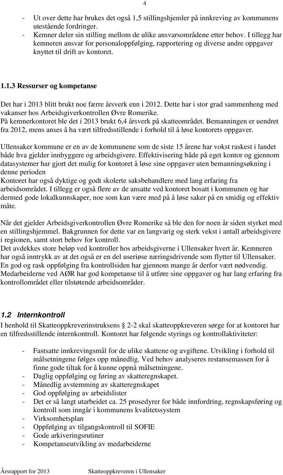 1.3 Ressurser og kompetanse Det har i 2013 blitt brukt noe færre årsverk enn i 2012. Dette har i stor grad sammenheng med vakanser hos Arbeidsgiverkontrollen Øvre Romerike.