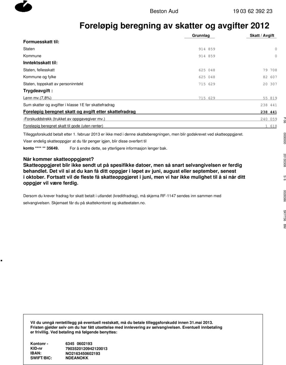 Foreløpig beregnet skatt og avgift etter skattefradrag 238 441 -Forskuddstrekk (trukket av oppgavegiver mv) 240 059 Foreløpig beregnet skatt til gode (uten renter) 1 618 Tilleggsforskudd betalt etter