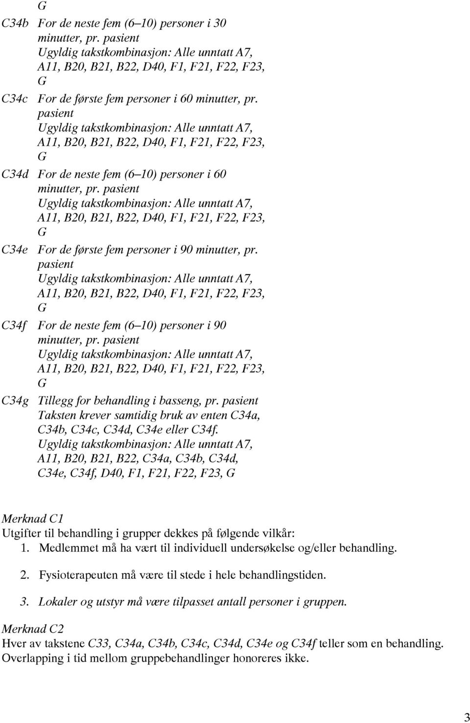 pasient Taksten krever samtidig bruk av enten C34a, C34b, C34c, C34d, C34e eller C34f.