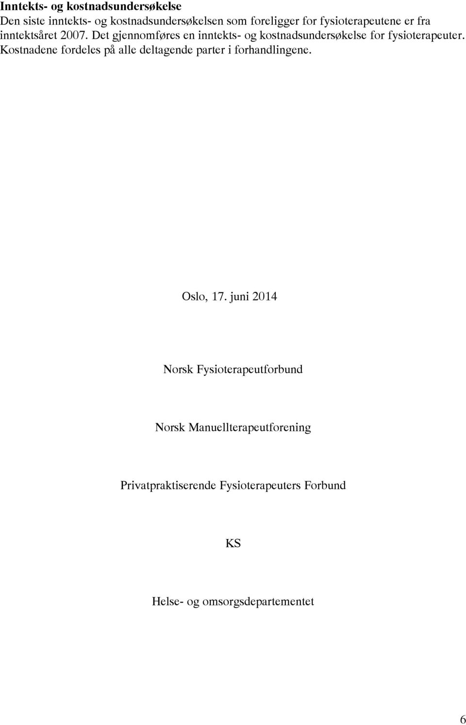 Det gjennomføres en inntekts- og kostnadsundersøkelse for fysioterapeuter.