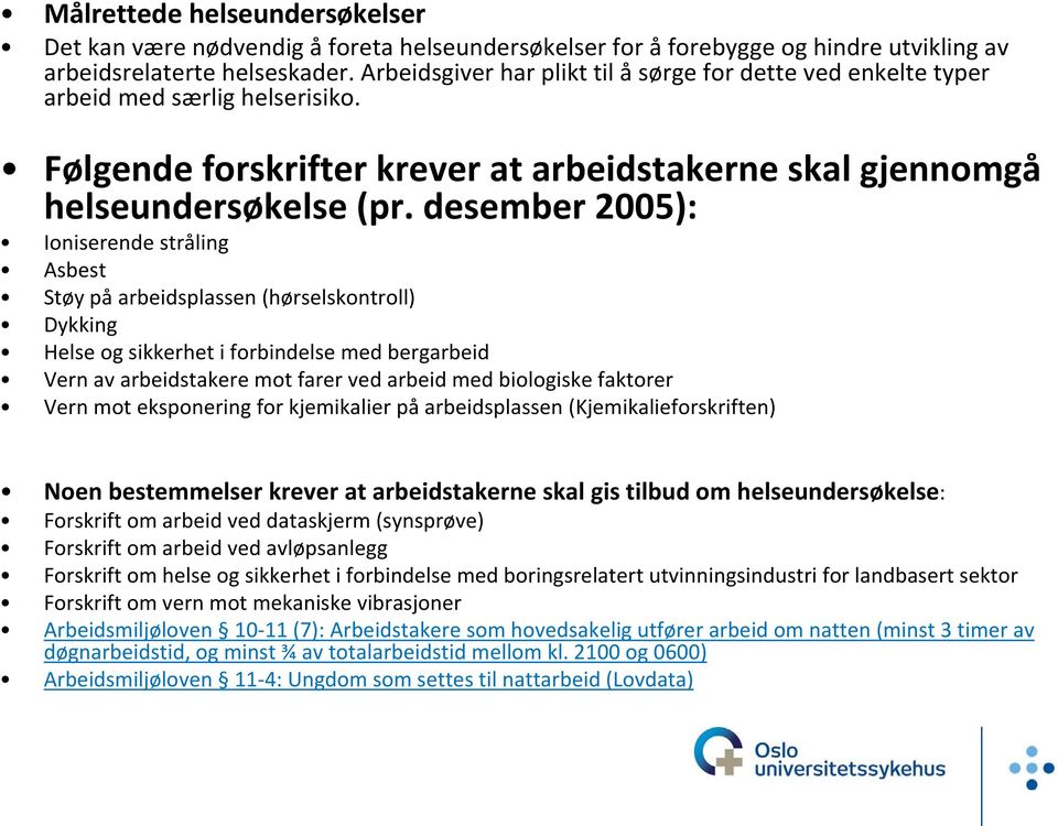 desember 2005): Ioniserende stråling Asbest Støy på arbeidsplassen (hørselskontroll) Dykking Helse og sikkerhet i forbindelse med bergarbeid Vern av arbeidstakere mot farer ved arbeid med biologiske