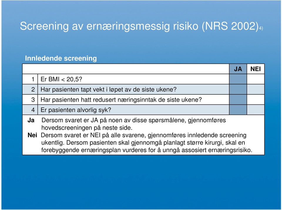 Ja Dersom svaret er JA på noen av disse spørsmålene, gjennomføres hovedscreeningen på neste side.