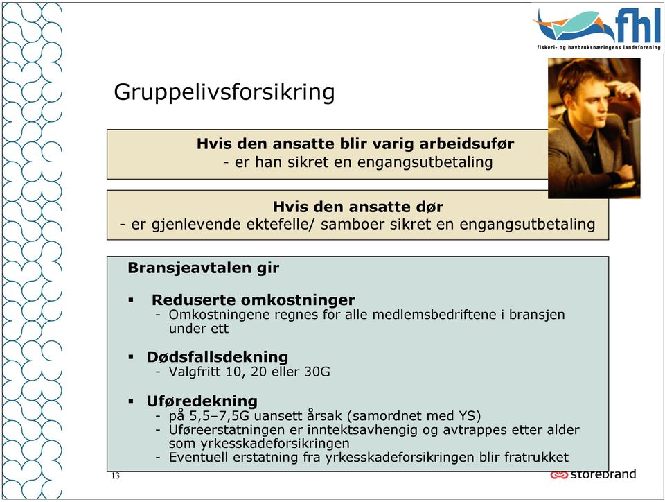 bransjen under ett Dødsfallsdekning - Valgfritt 10, 20 eller 30G 13 Uføredekning - på 5,5 7,5G uansett årsak (samordnet med YS) -