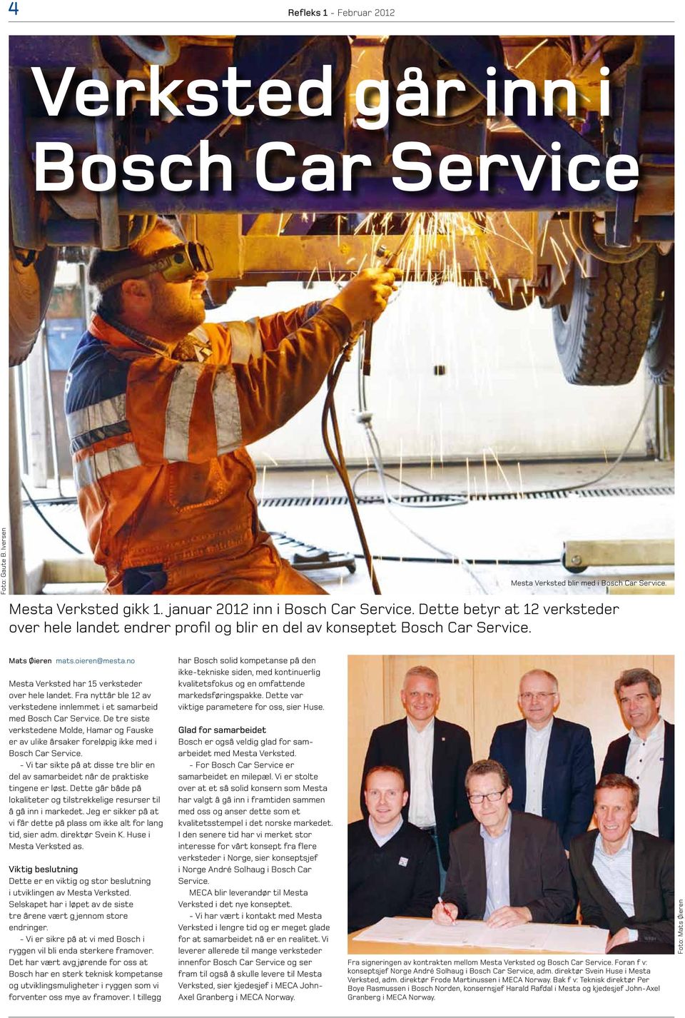 Fra nyttår ble 12 av verkstedene innlemmet i et samarbeid med Bosch Car Service. De tre siste verkstedene Molde, Hamar og Fauske er av ulike årsaker foreløpig ikke med i Bosch Car Service.