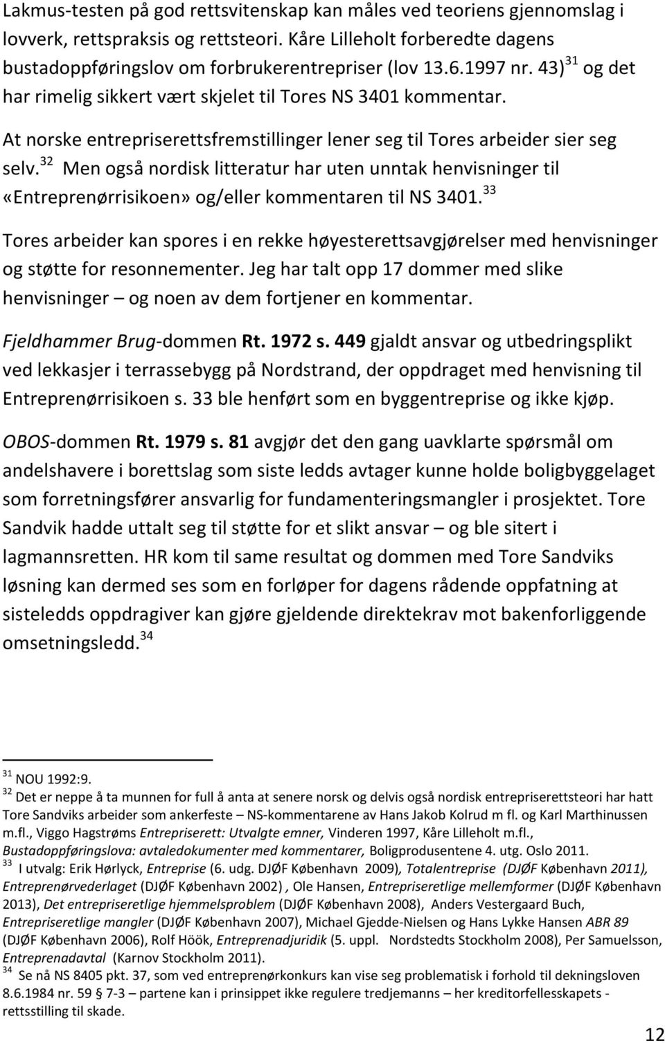 32 Men også nordisk litteratur har uten unntak henvisninger til «Entreprenørrisikoen» og/eller kommentaren til NS 3401.
